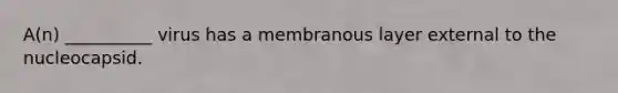 A(n) __________ virus has a membranous layer external to the nucleocapsid.