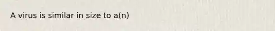 A virus is similar in size to a(n)