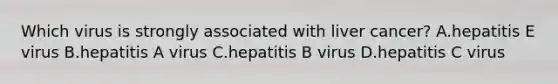 Which virus is strongly associated with liver cancer? A.hepatitis E virus B.hepatitis A virus C.hepatitis B virus D.hepatitis C virus