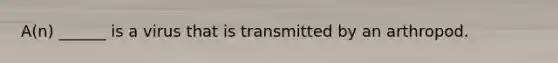 A(n) ______ is a virus that is transmitted by an arthropod.