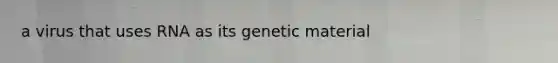 a virus that uses RNA as its genetic material