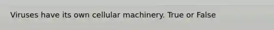 Viruses have its own cellular machinery. True or False