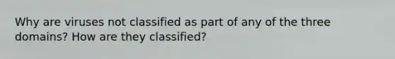 Why are viruses not classified as part of any of the three domains? How are they classified?