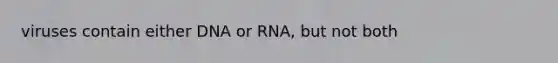 viruses contain either DNA or RNA, but not both