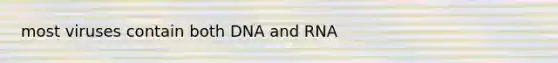 most viruses contain both DNA and RNA