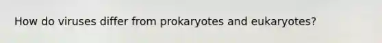 How do viruses differ from prokaryotes and eukaryotes?