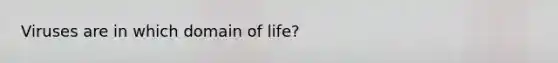 Viruses are in which domain of life?