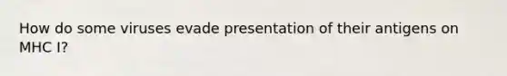How do some viruses evade presentation of their antigens on MHC I?