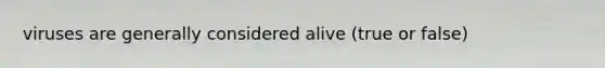 viruses are generally considered alive (true or false)