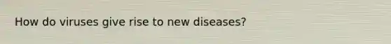 How do viruses give rise to new diseases?