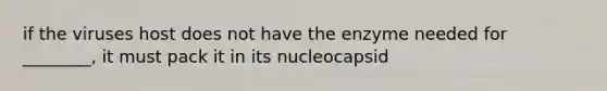 if the viruses host does not have the enzyme needed for ________, it must pack it in its nucleocapsid