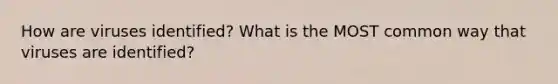 How are viruses identified? What is the MOST common way that viruses are identified?