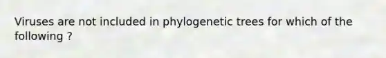 Viruses are not included in phylogenetic trees for which of the following ?