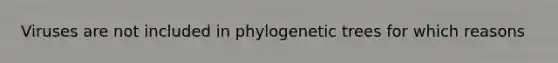 Viruses are not included in phylogenetic trees for which reasons