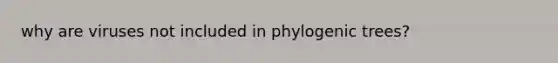 why are viruses not included in phylogenic trees?