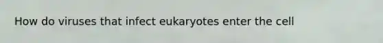 How do viruses that infect eukaryotes enter the cell