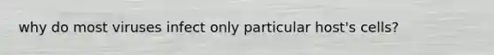 why do most viruses infect only particular host's cells?