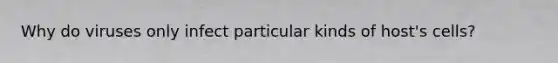 Why do viruses only infect particular kinds of host's cells?