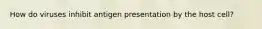 How do viruses inhibit antigen presentation by the host cell?