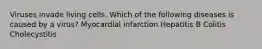 Viruses invade living cells. Which of the following diseases is caused by a virus? Myocardial infarction Hepatitis B Colitis Cholecystitis