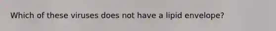 Which of these viruses does not have a lipid envelope?