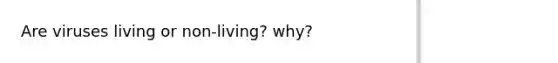 Are viruses living or non-living? why?