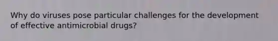 Why do viruses pose particular challenges for the development of effective antimicrobial drugs?