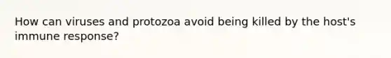 How can viruses and protozoa avoid being killed by the host's immune response?