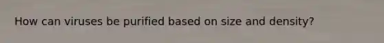 How can viruses be purified based on size and density?