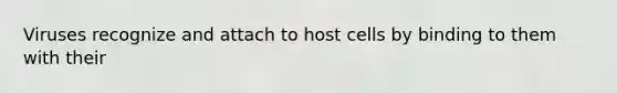 Viruses recognize and attach to host cells by binding to them with their