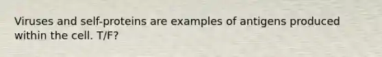 Viruses and self-proteins are examples of antigens produced within the cell. T/F?