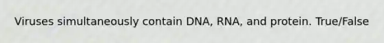 Viruses simultaneously contain DNA, RNA, and protein. True/False