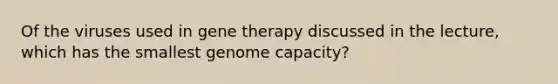 Of the viruses used in gene therapy discussed in the lecture, which has the smallest genome capacity?