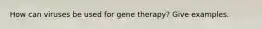 How can viruses be used for gene therapy? Give examples.