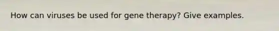 How can viruses be used for gene therapy? Give examples.