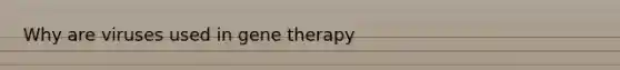 Why are viruses used in gene therapy