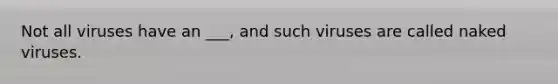 Not all viruses have an ___, and such viruses are called naked viruses.