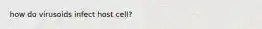 how do virusoids infect host cell?