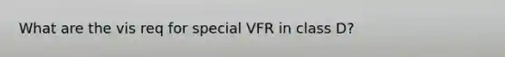 What are the vis req for special VFR in class D?