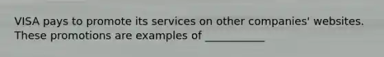 VISA pays to promote its services on other companies' websites. These promotions are examples of ___________