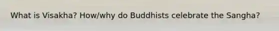 What is Visakha? How/why do Buddhists celebrate the Sangha?