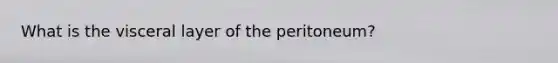 What is the visceral layer of the peritoneum?