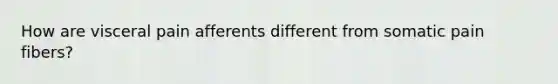 How are visceral pain afferents different from somatic pain fibers?