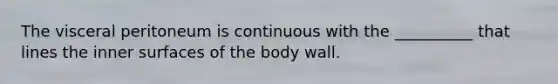 The visceral peritoneum is continuous with the __________ that lines the inner surfaces of the body wall.