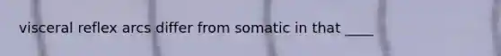 visceral reflex arcs differ from somatic in that ____