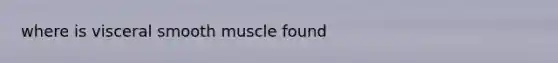 where is visceral smooth muscle found