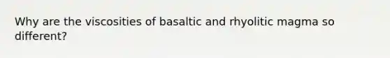 Why are the viscosities of basaltic and rhyolitic magma so different?