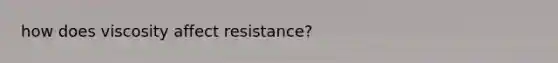 how does viscosity affect resistance?