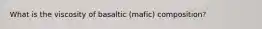 What is the viscosity of basaltic (mafic) composition?