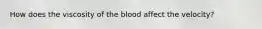 How does the viscosity of the blood affect the velocity?